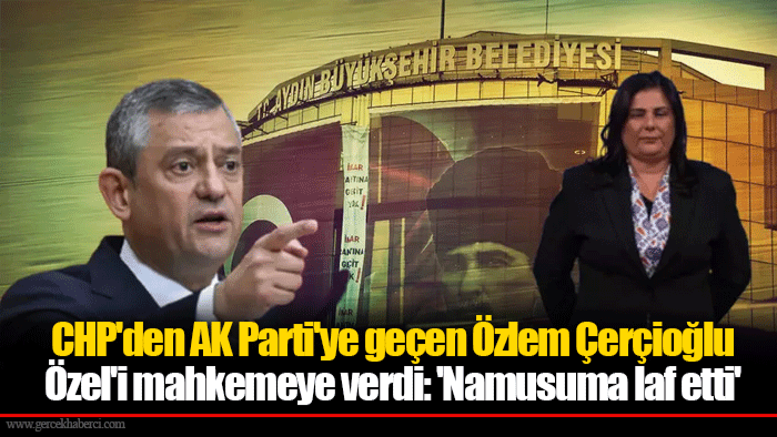 CHP'den AK Parti'ye geçen Özlem Çerçioğlu Özel'i mahkemeye verdi: 'Namusuma laf etti'