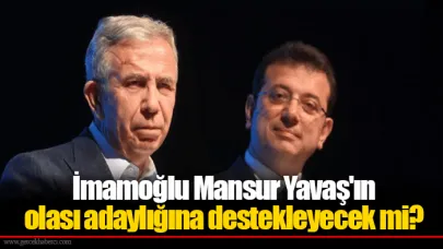İmamoğlu Mansur Yavaş'ın olası adaylığına destekleyecek mi?