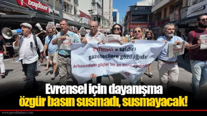 Evrensel için dayanışma özgür basın susmadı, susmayacak!