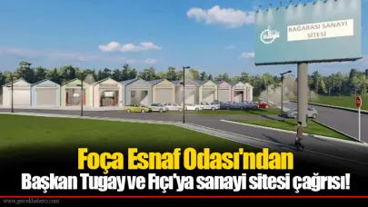 Foça Esnaf Odası'ndan Başkan Tugay ve Fıçı'ya sanayi sitesi çağrısı!