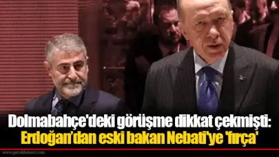 Dolmabahçe'deki görüşme dikkat çekmişti: Erdoğan’dan eski bakan Nebati'ye 'fırça'