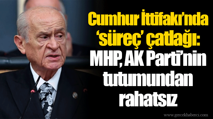Cumhur İttifakı’nda ‘süreç’ çatlağı: MHP, AK Parti’nin tutumundan rahatsız