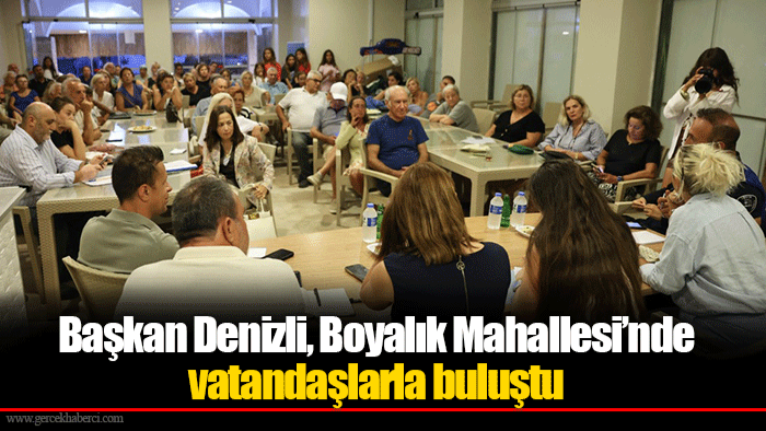 Başkan Denizli, Boyalık Mahallesi’nde vatandaşlarla buluştu