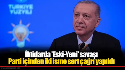 İktidarda 'Eski-Yeni' savaşı... Parti içinden iki isme sert çağrı yapıldı