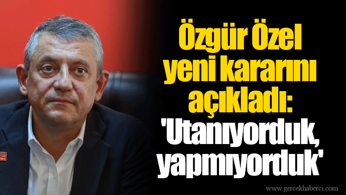 Özgür Özel yeni kararını açıkladı: 'Utanıyorduk, yapmıyorduk'