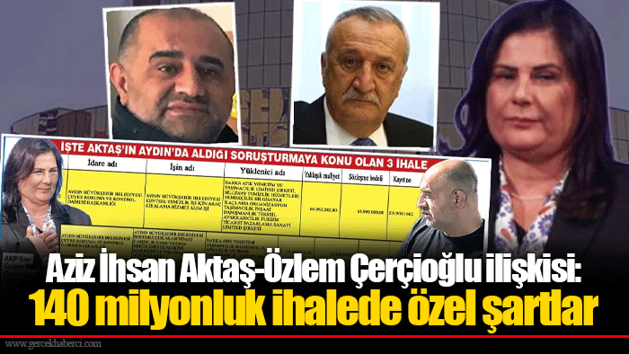 Aziz İhsan Aktaş-Özlem Çerçioğlu ilişkisi: 140 milyonluk ihalede özel şartlar