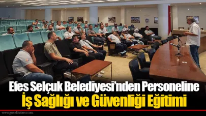 Efes Selçuk Belediyesi’nden Personeline İş Sağlığı ve Güvenliği Eğitimi