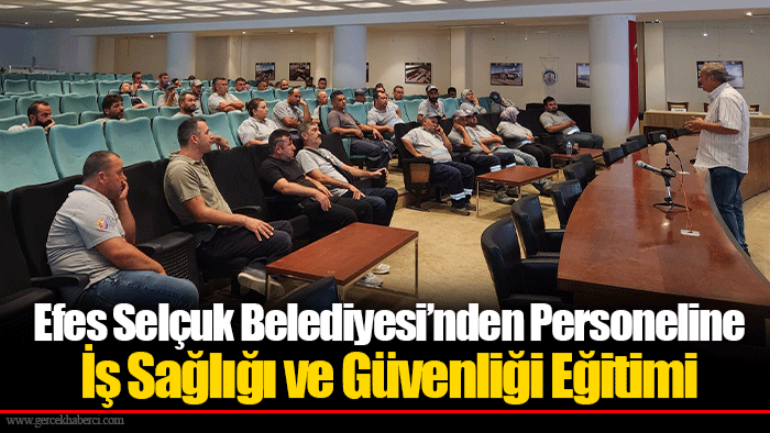 Efes Selçuk Belediyesi’nden Personeline İş Sağlığı ve Güvenliği Eğitimi