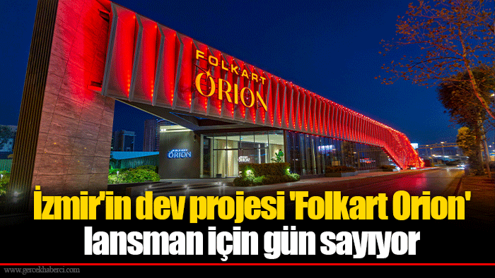 İzmir'in dev projesi 'Folkart Orion' lansman için gün sayıyor
