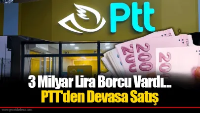 3 Milyar Lira Borcu Vardı... PTT'den Devasa Satış