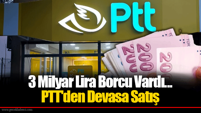3 Milyar Lira Borcu Vardı... PTT'den Devasa Satış