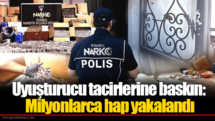 Uyuşturucu tacirlerine baskın: Milyonlarca hap yakalandı