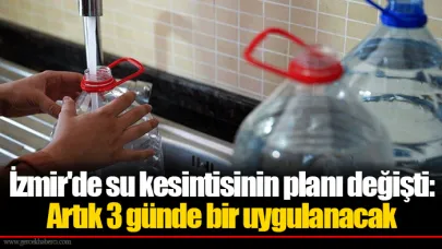 İzmir'de su kesintisinin planı değişti: Artık 3 günde bir uygulanacak