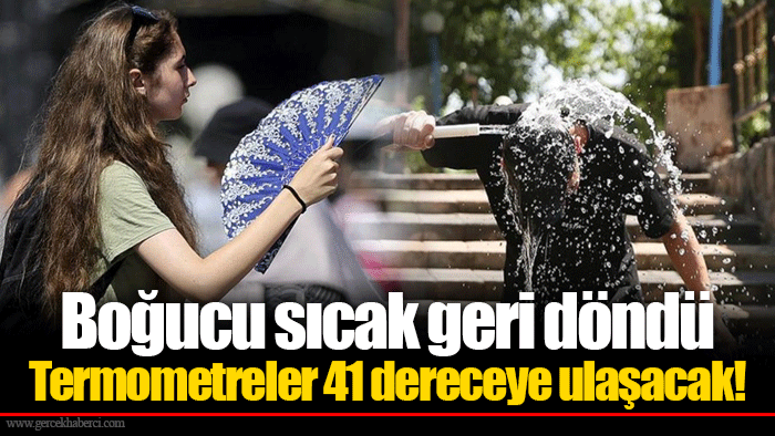 Boğucu sıcak geri döndü Termometreler 41 dereceye ulaşacak!