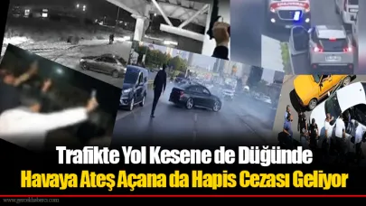 Trafikte Yol Kesene de Düğünde Havaya Ateş Açana da Hapis Cezası Geliyor