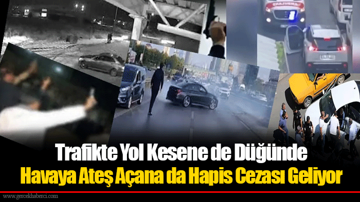 Trafikte Yol Kesene de Düğünde Havaya Ateş Açana da Hapis Cezası Geliyor