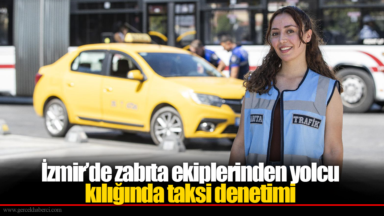İzmir’de zabıta ekiplerinden yolcu kılığında taksi denetimi