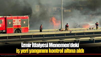 İzmir İtfaiyesi Menemen’deki iş yeri yangınını kontrol altına aldı