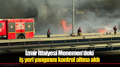 İzmir İtfaiyesi Menemen’deki iş yeri yangınını kontrol altına aldı