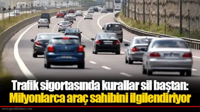 Trafik sigortasında kurallar sil baştan: Milyonlarca araç sahibini ilgilendiriyor