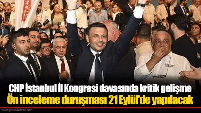 CHP İstanbul İl Kongresi davasında kritik gelişme Ön inceleme duruşması 21 Eylül'de yapılacak