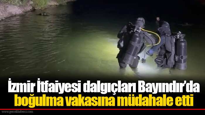 İzmir İtfaiyesi dalgıçları Bayındır’da boğulma vakasına müdahale etti