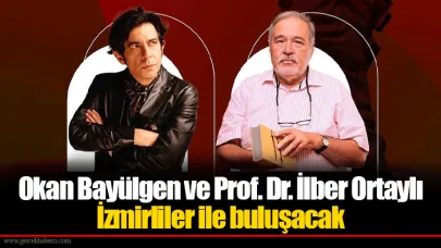 Okan Bayülgen ve Prof. Dr. İlber Ortaylı İzmirliler ile buluşacak