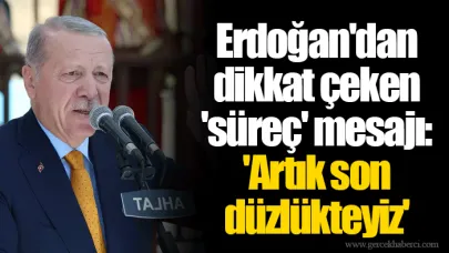 Erdoğan'dan dikkat çeken 'süreç' mesajı: 'Artık son düzlükteyiz'