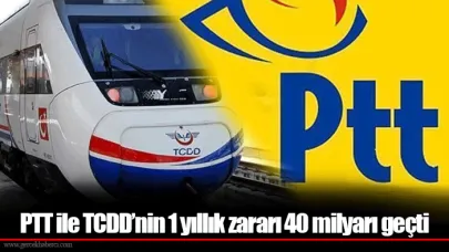 PTT ile TCDD’nin 1 yıllık zararı 40 milyarı geçti