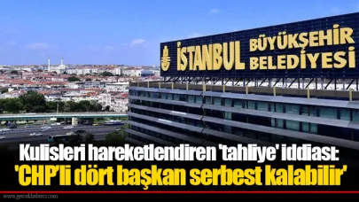 Kulisleri hareketlendiren 'tahliye' iddiası: 'CHP’li dört başkan serbest kalabilir'