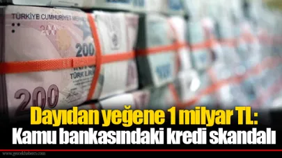Dayıdan yeğene 1 milyar TL: Kamu bankasındaki kredi skandalı ortaya çıktı!