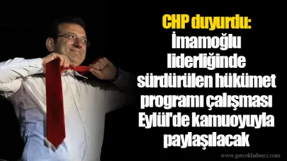 CHP duyurdu: İmamoğlu liderliğinde sürdürülen hükümet programı çalışması Eylül'de kamuoyuyla paylaşılacak