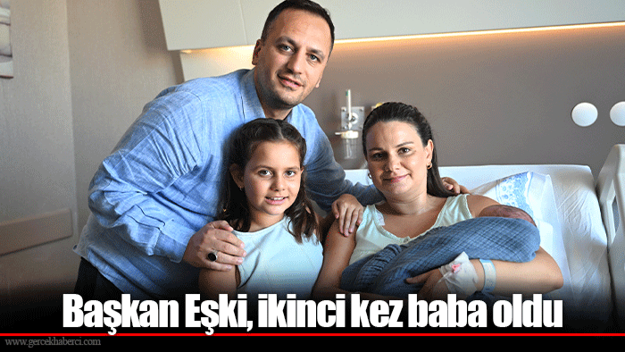 Başkan Eşki, ikinci kez baba oldu