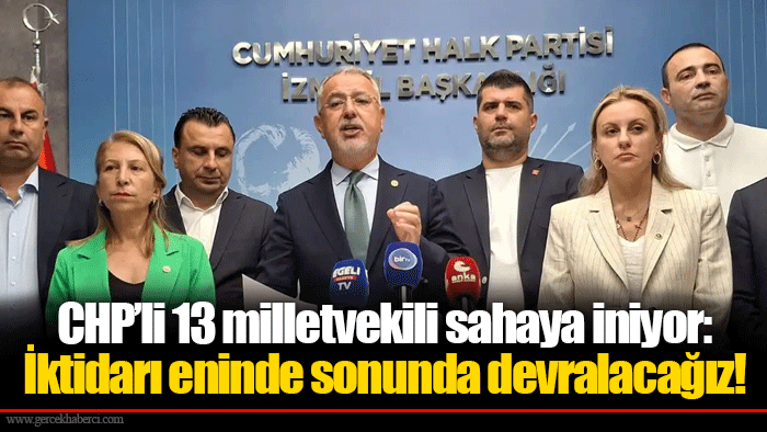 CHP’li 13 milletvekili sahaya iniyor: İktidarı eninde sonunda devralacağız!