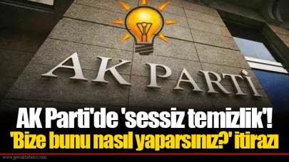 AK Parti'de 'sessiz temizlik'! 'Bize bunu nasıl yaparsınız?' itirazı