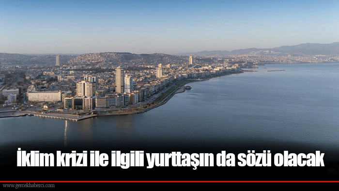 İklim krizi ile ilgili yurttaşın da sözü olacak
