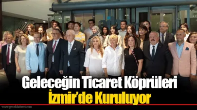 Geleceğin Ticaret Köprüleri İzmir’de Kuruluyor