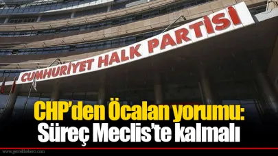 CHP’den Öcalan yorumu: Süreç Meclis’te kalmalı