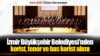 İzmir Büyükşehir Belediyesi’nden korist, tenor ve bas korist alımı