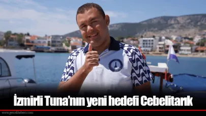 İzmirli Tuna’nın yeni hedefi Cebelitarık