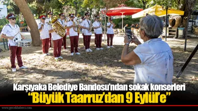 Karşıyaka Belediye Bandosu’ndan sokak konserleri  “Büyük Taarruz’dan 9 Eylül’e”