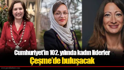 Cumhuriyet’in 102. yılında kadın liderler Çeşme’de buluşacak