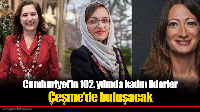 Cumhuriyet’in 102. yılında kadın liderler Çeşme’de buluşacak