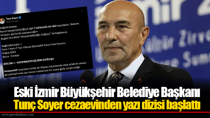 Eski İzmir Büyükşehir Belediye Başkanı Tunç Soyer cezaevinden yazı dizisi başlattı