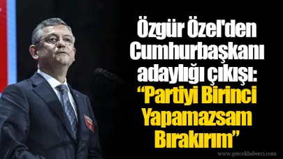 Özgür Özel'den Cumhurbaşkanı adaylığı çıkışı: “Partiyi Birinci Yapamazsam Bırakırım”