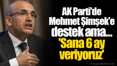AK Parti'de Mehmet Şimşek'e destek ama... 'Sana 6 ay veriyoruz'
