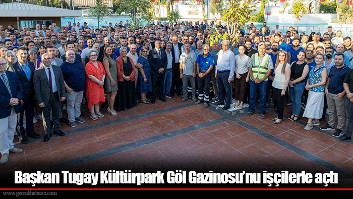 Başkan Tugay Kültürpark Göl Gazinosu’nu işçilerle açtı