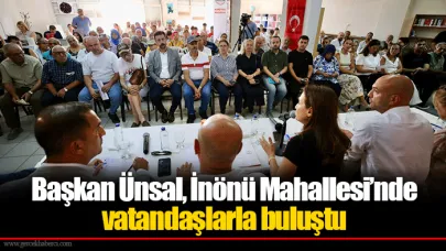 Başkan Ünsal, İnönü Mahallesi’nde vatandaşlarla buluştu