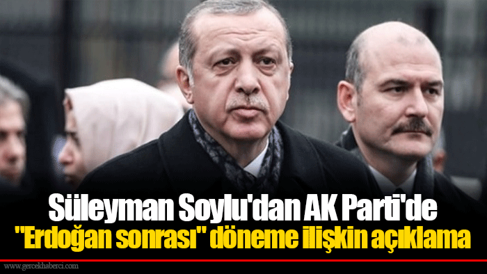 Süleyman Soylu'dan AK Parti'de "Erdoğan sonrası" döneme ilişkin açıklama