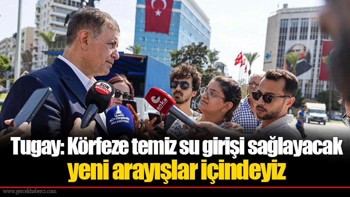 Tugay: Körfeze temiz su girişi sağlayacak yeni arayışlar içindeyiz